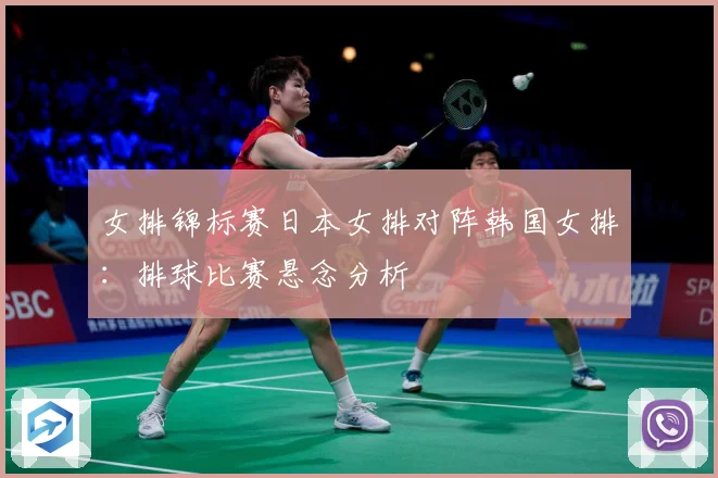 女排锦标赛日本女排对阵韩国女排：排球比赛悬念分析