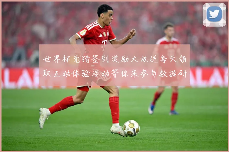 世界杯竞猜签到奖励大放送每天领取互动体验活动等你来参与数据研判