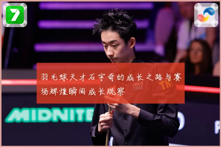 羽毛球天才石宇奇的成长之路与赛场辉煌瞬间成长观察