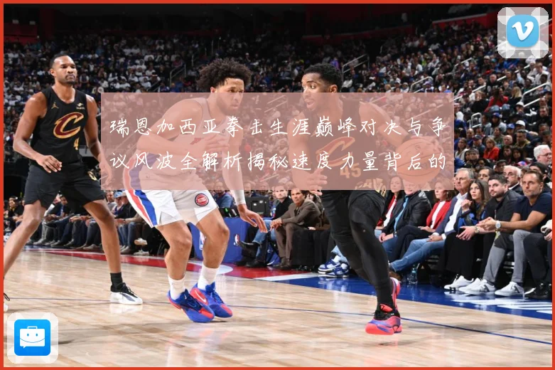 瑞恩加西亚拳击生涯巅峰对决与争议风波全解析揭秘速度力量背后的成长故事