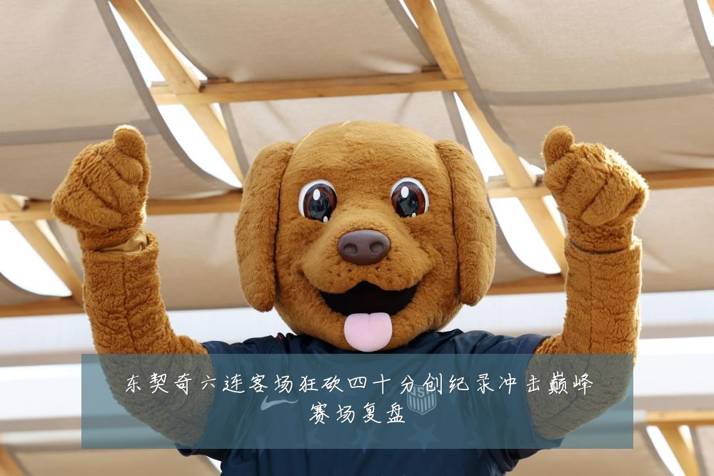 东契奇六连客场狂砍四十分创纪录冲击巅峰赛场复盘