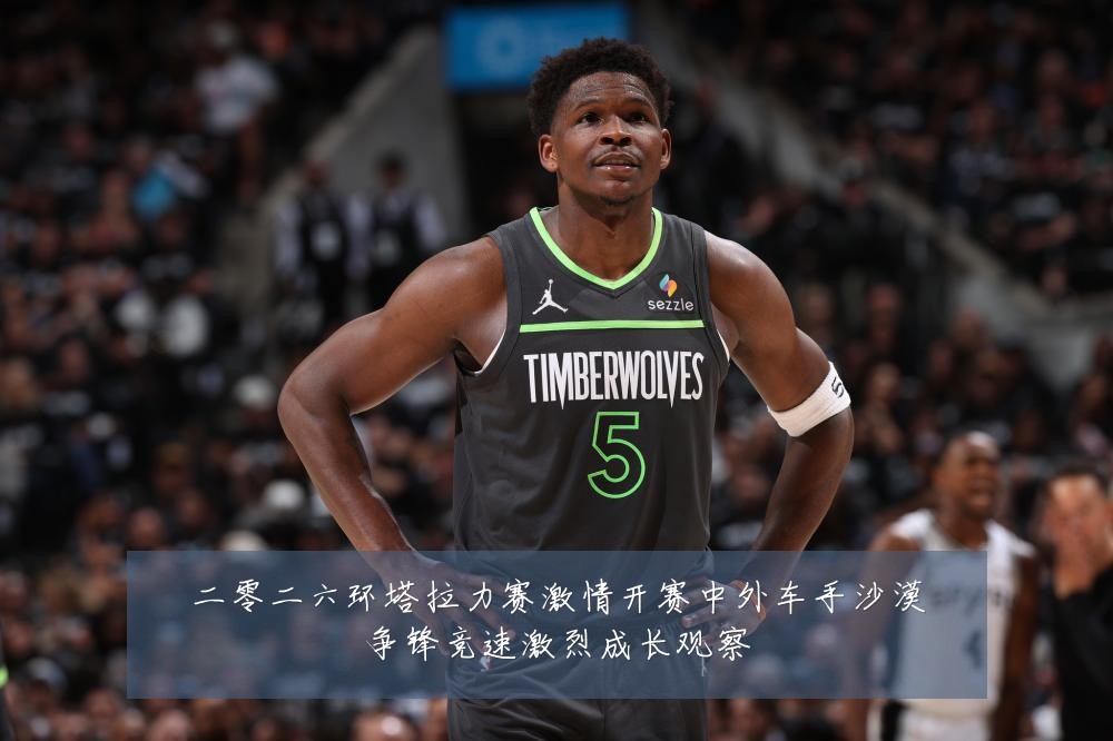 二零二六环塔拉力赛激情开赛中外车手沙漠争锋竞速激烈成长观察